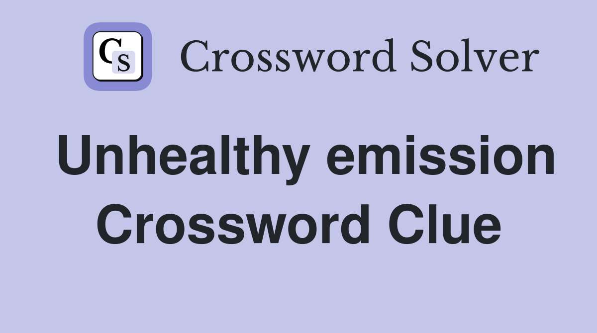Unhealthy emission Crossword Clue