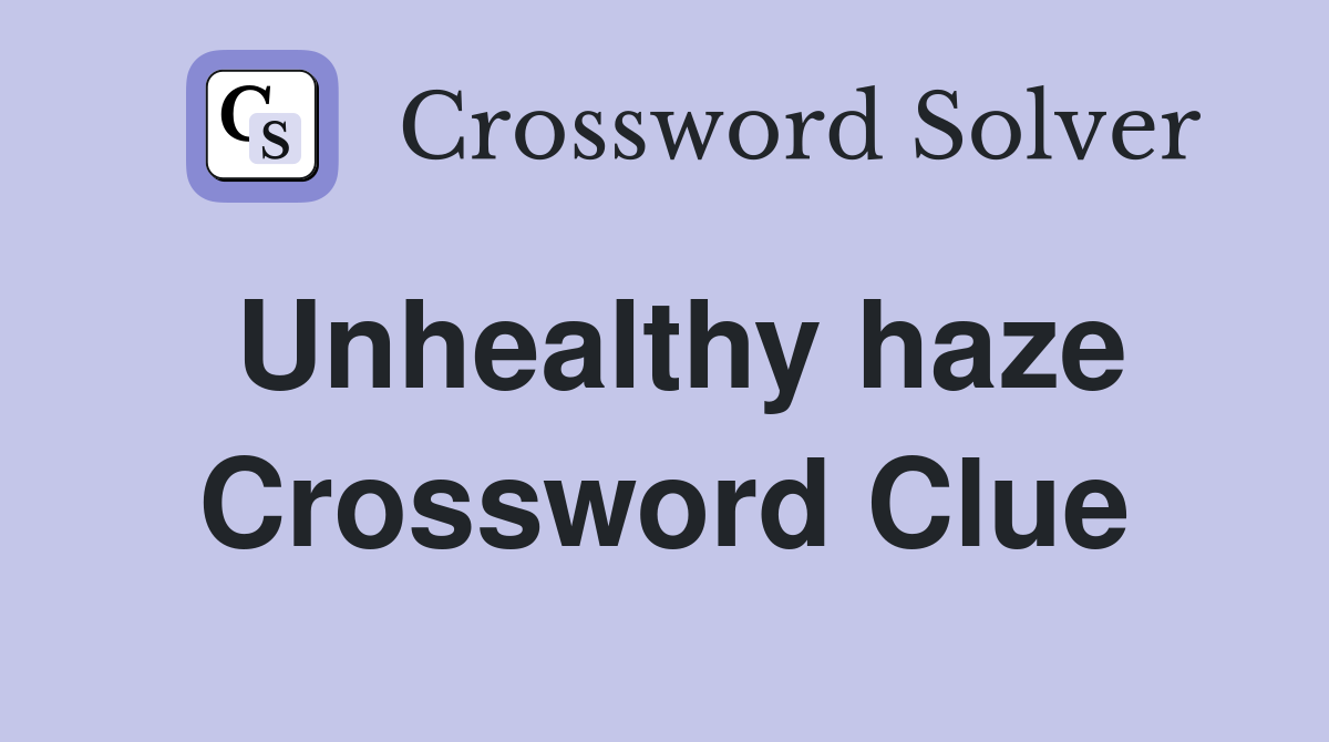 Unhealthy haze Crossword Clue