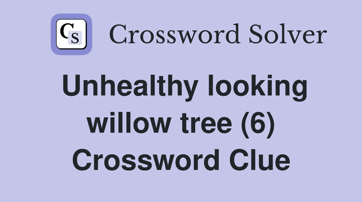 Unhealthy looking willow tree (6) Crossword Clue
