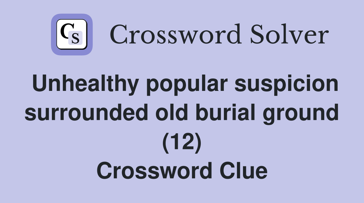 Unhealthy popular suspicion surrounded old burial ground (12) Crossword Clue
