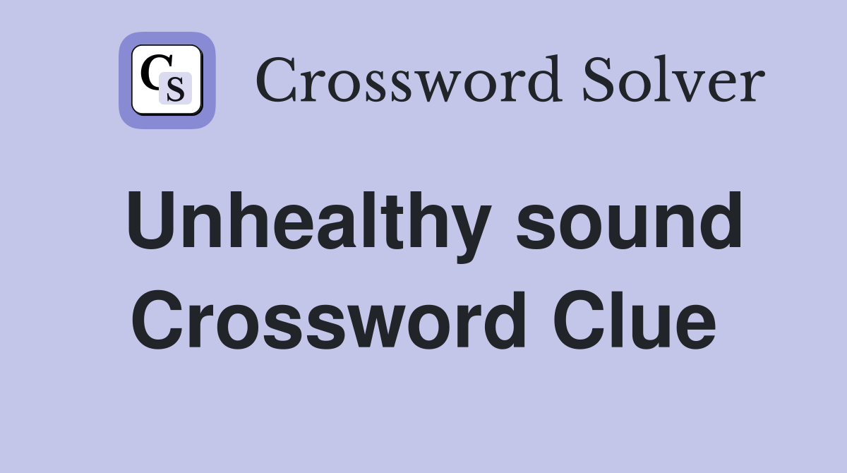 Unhealthy sound Crossword Clue