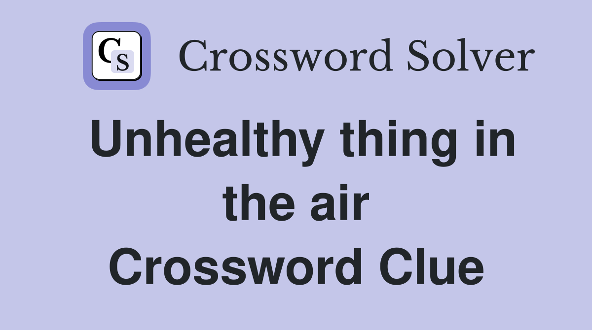 Unhealthy thing in the air Crossword Clue