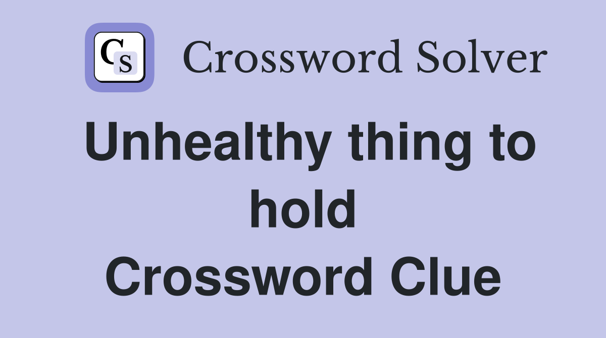 Unhealthy thing to hold Crossword Clue