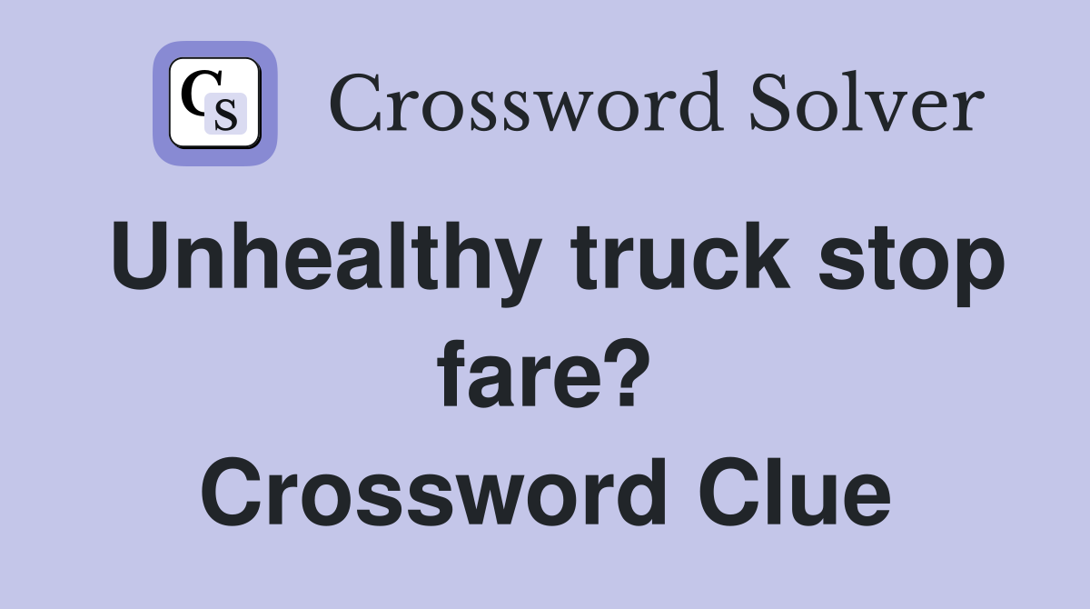 Unhealthy truck stop fare? Crossword Clue