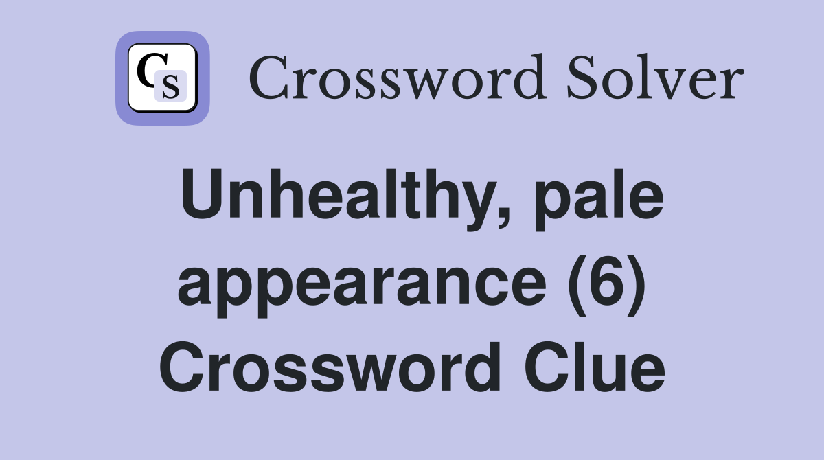 Unhealthy, pale appearance (6) Crossword Clue