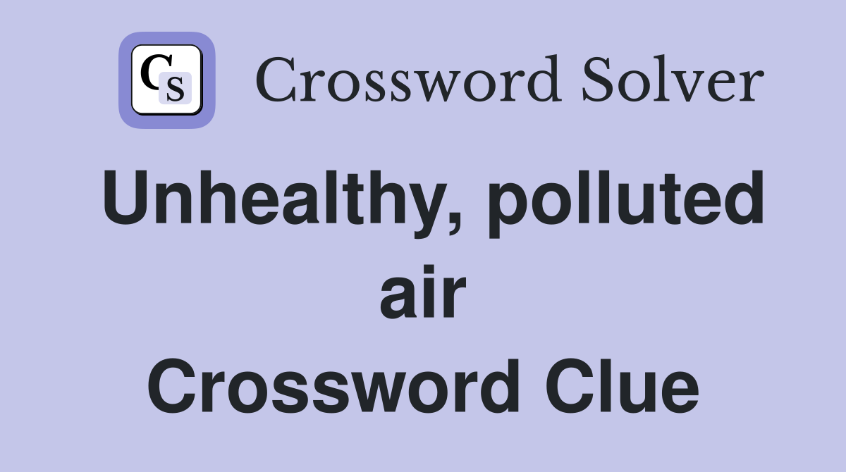 Unhealthy, polluted air Crossword Clue