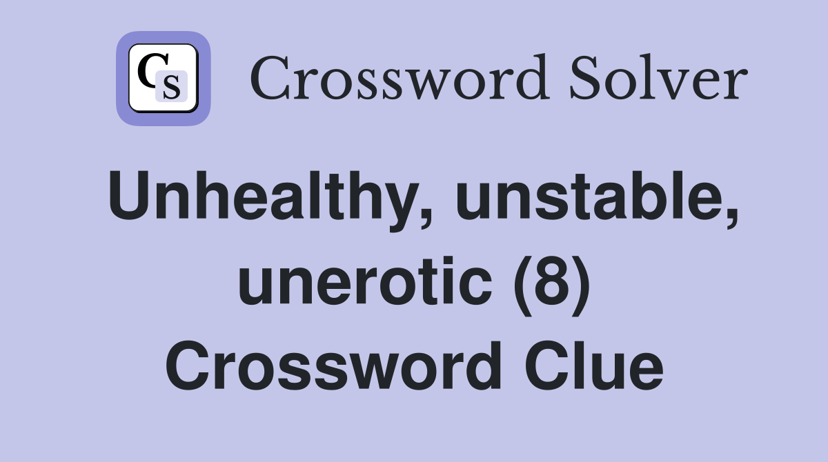 Unhealthy, unstable, unerotic (8) Crossword Clue