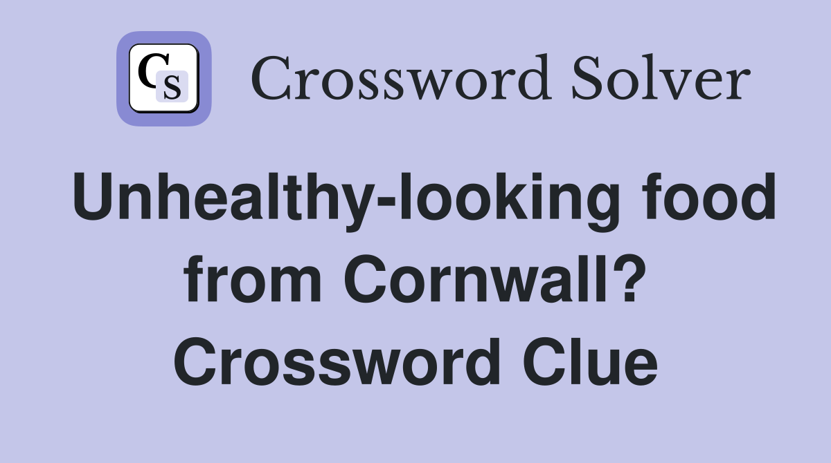 Unhealthy-looking food from Cornwall? Crossword Clue