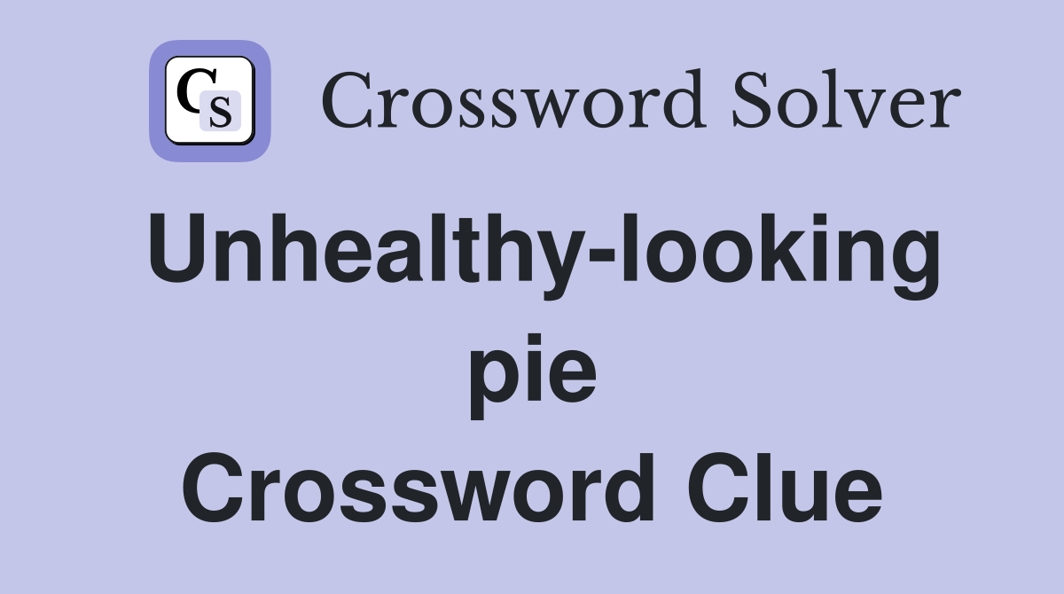 Unhealthy-looking pie Crossword Clue