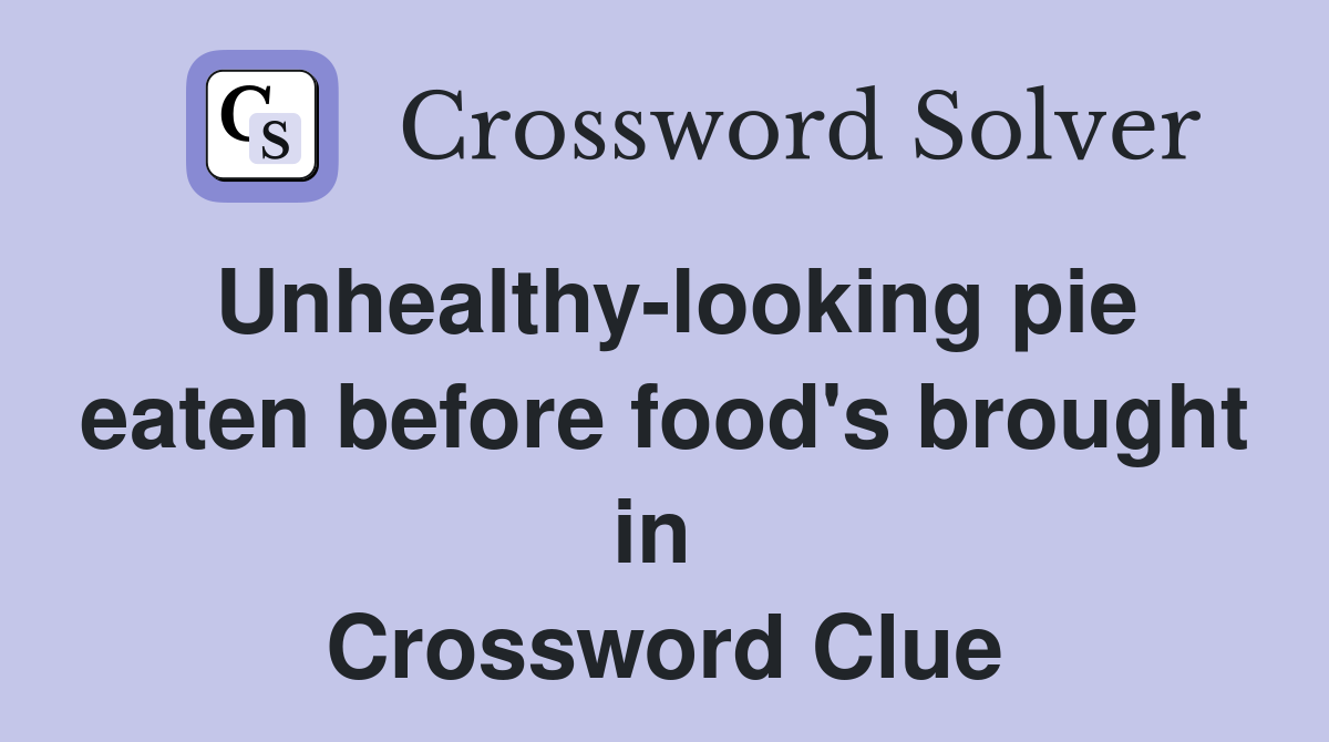 Unhealthy-looking pie eaten before food's brought in  Crossword Clue