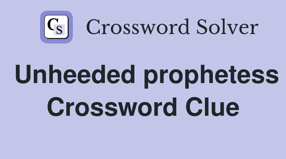Unheeded prophetess Crossword Clue