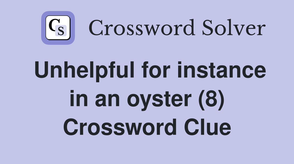 Unhelpful for instance in an oyster (8) Crossword Clue