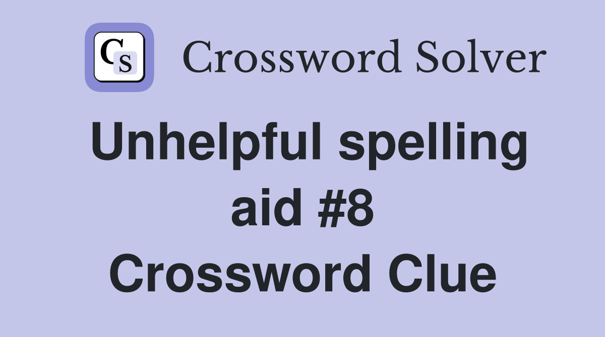 Unhelpful spelling aid #8 Crossword Clue