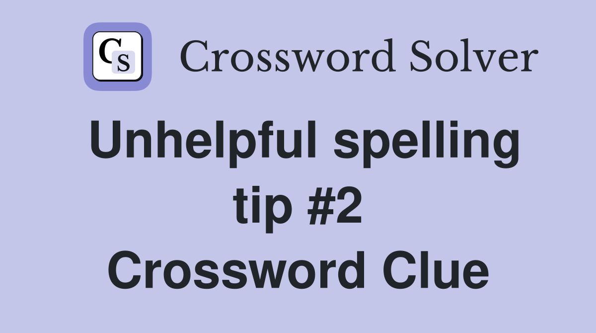 Unhelpful spelling tip #2 Crossword Clue