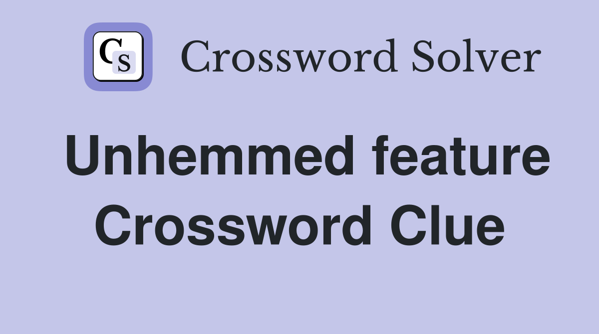 Unhemmed feature Crossword Clue