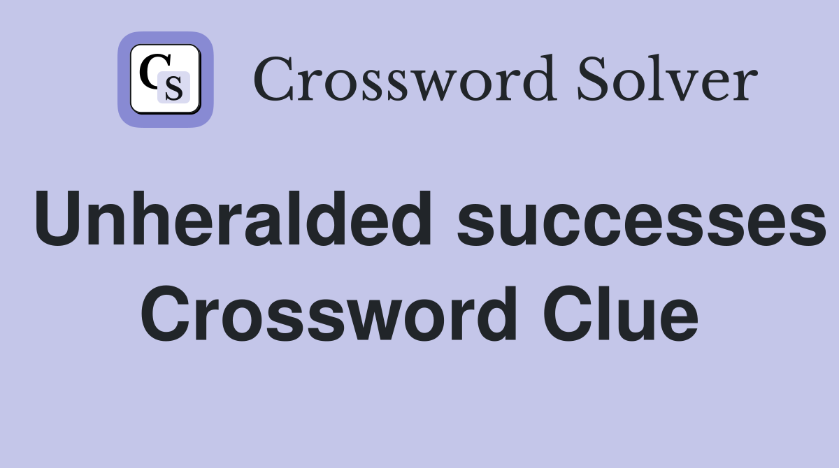 Unheralded successes Crossword Clue