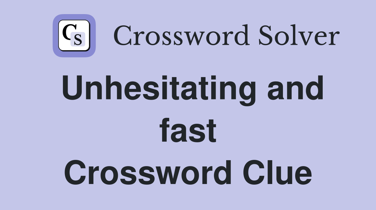 Unhesitating and fast Crossword Clue