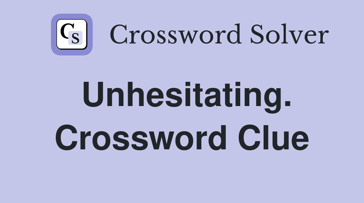 Unhesitating. Crossword Clue
