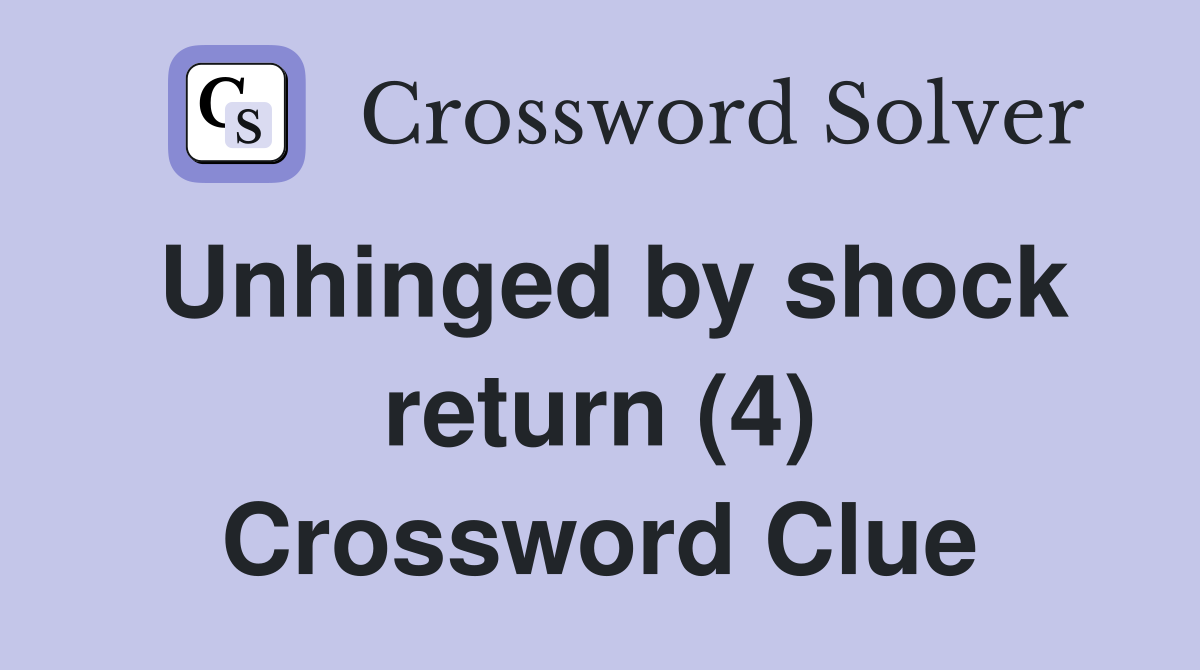 Unhinged by shock return (4) Crossword Clue