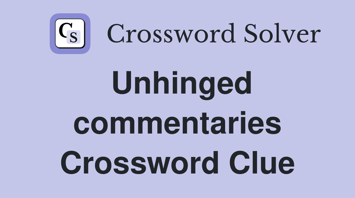 Unhinged commentaries Crossword Clue
