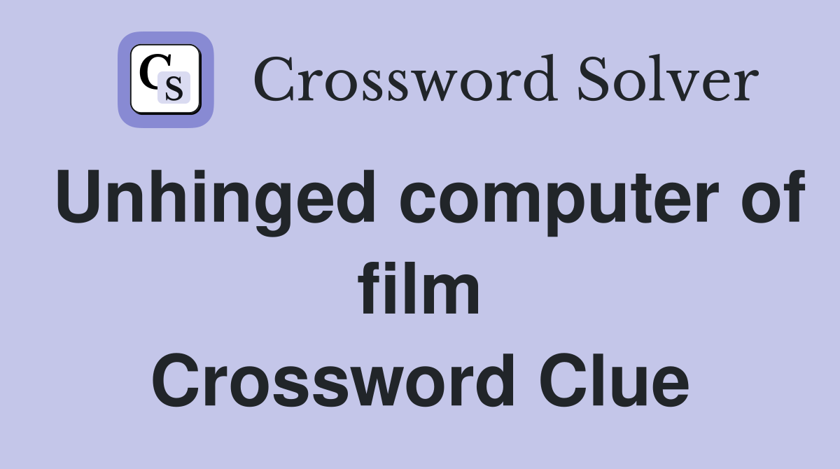 Unhinged computer of film Crossword Clue