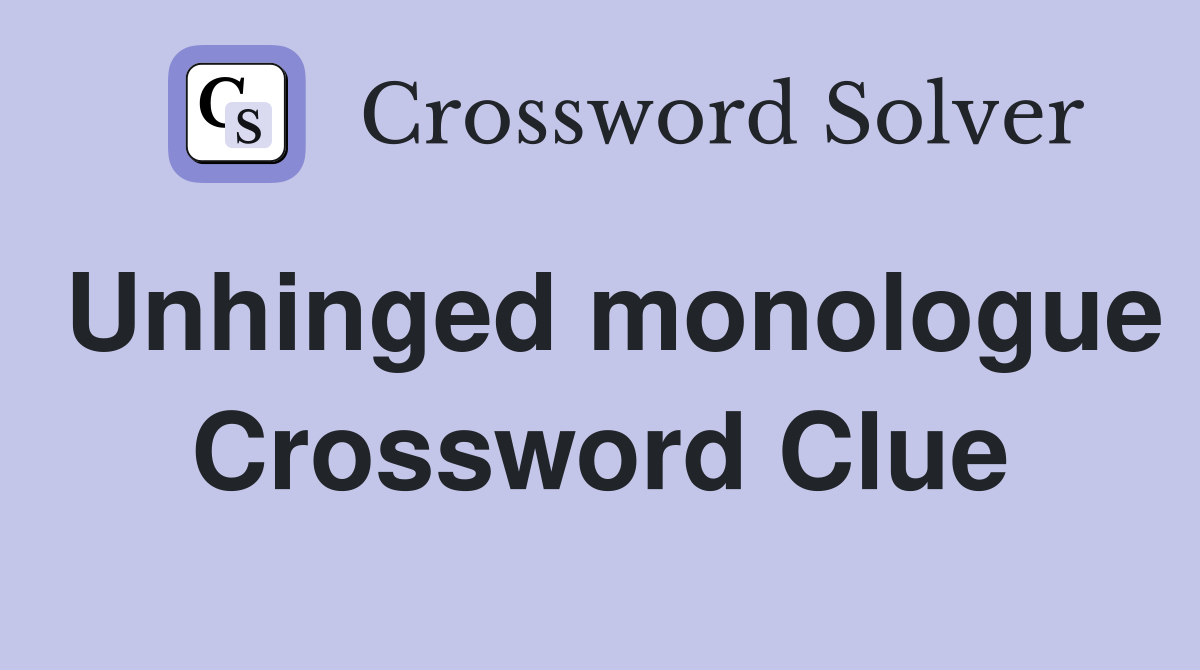 Unhinged monologue Crossword Clue