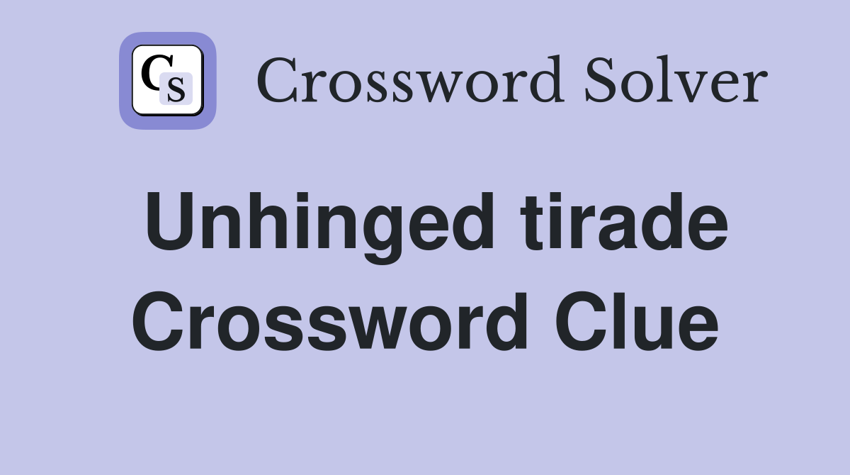 Unhinged tirade Crossword Clue