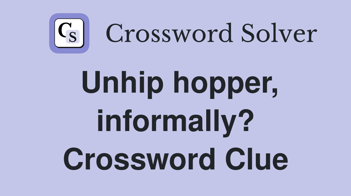 Unhip hopper, informally? Crossword Clue