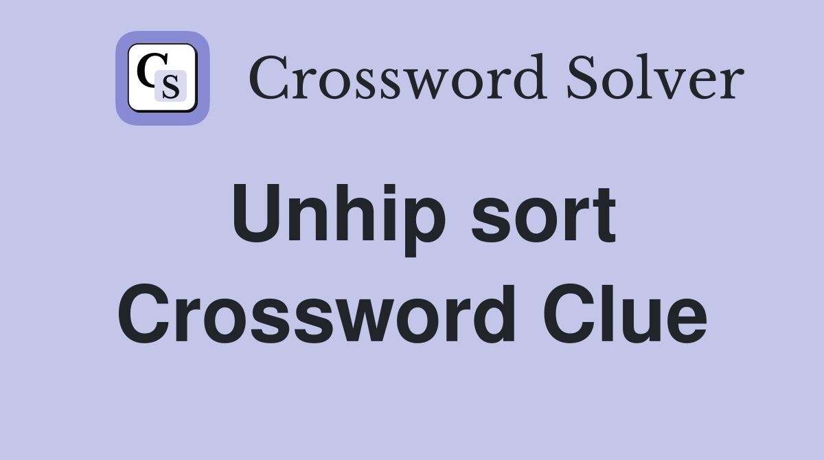 Unhip sort Crossword Clue