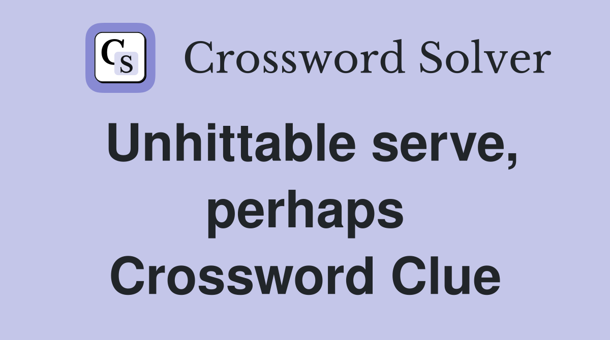 Unhittable serve, perhaps Crossword Clue