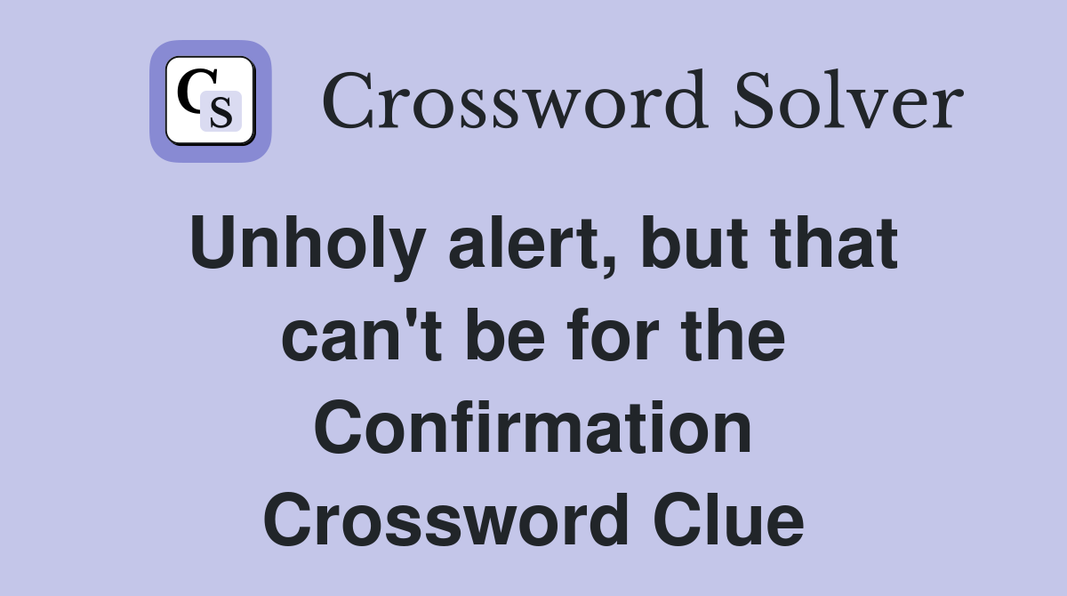 Unholy alert, but that can't be for the Confirmation Crossword Clue