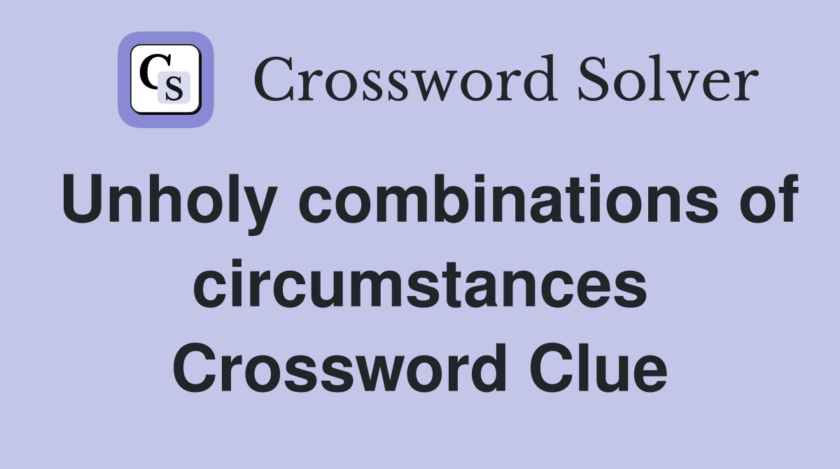 Unholy combinations of circumstances Crossword Clue