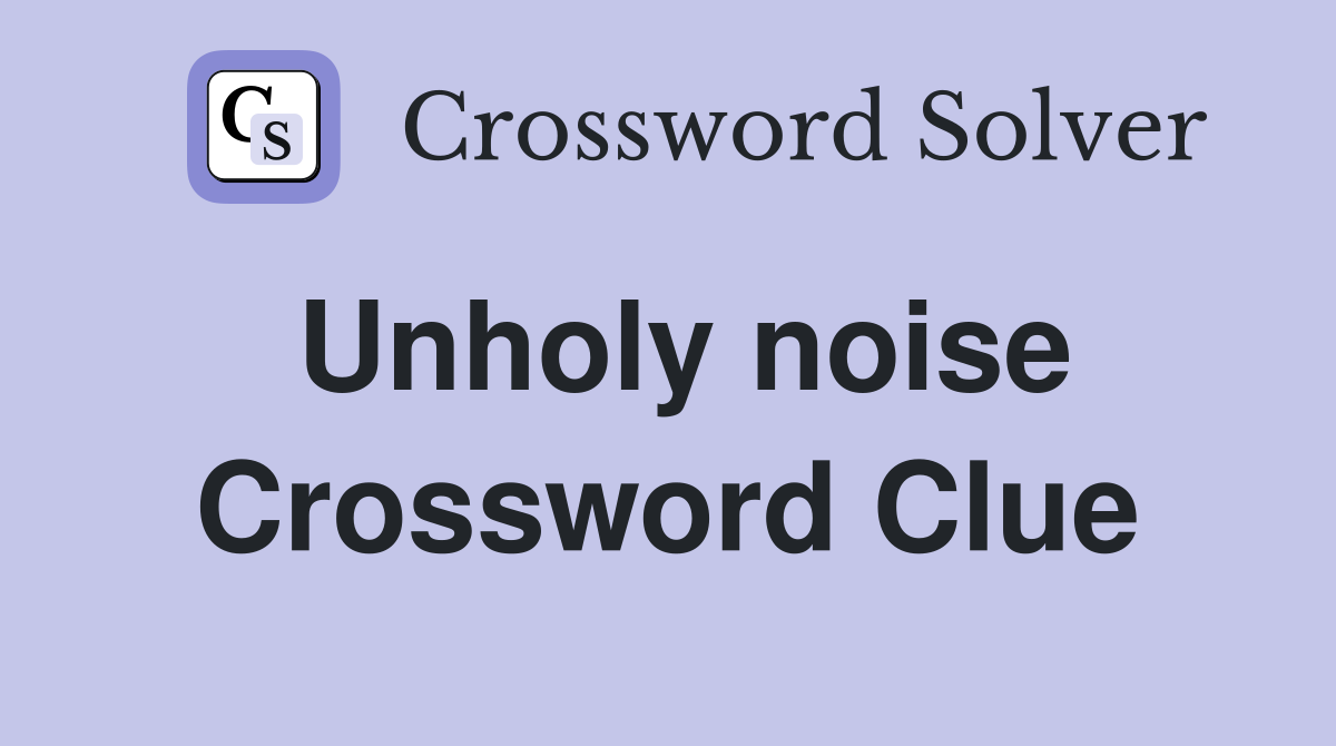 Unholy noise Crossword Clue