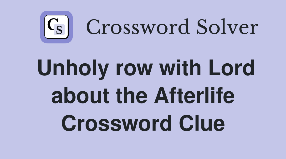 Unholy row with Lord about the Afterlife Crossword Clue