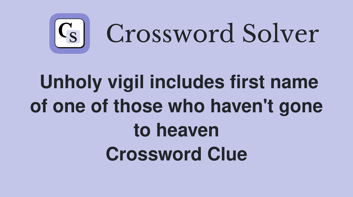 Unholy vigil includes first name of one of those who haven't gone to heaven Crossword Clue