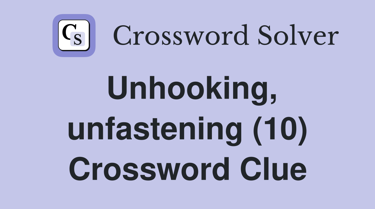 Unhooking, unfastening (10) Crossword Clue