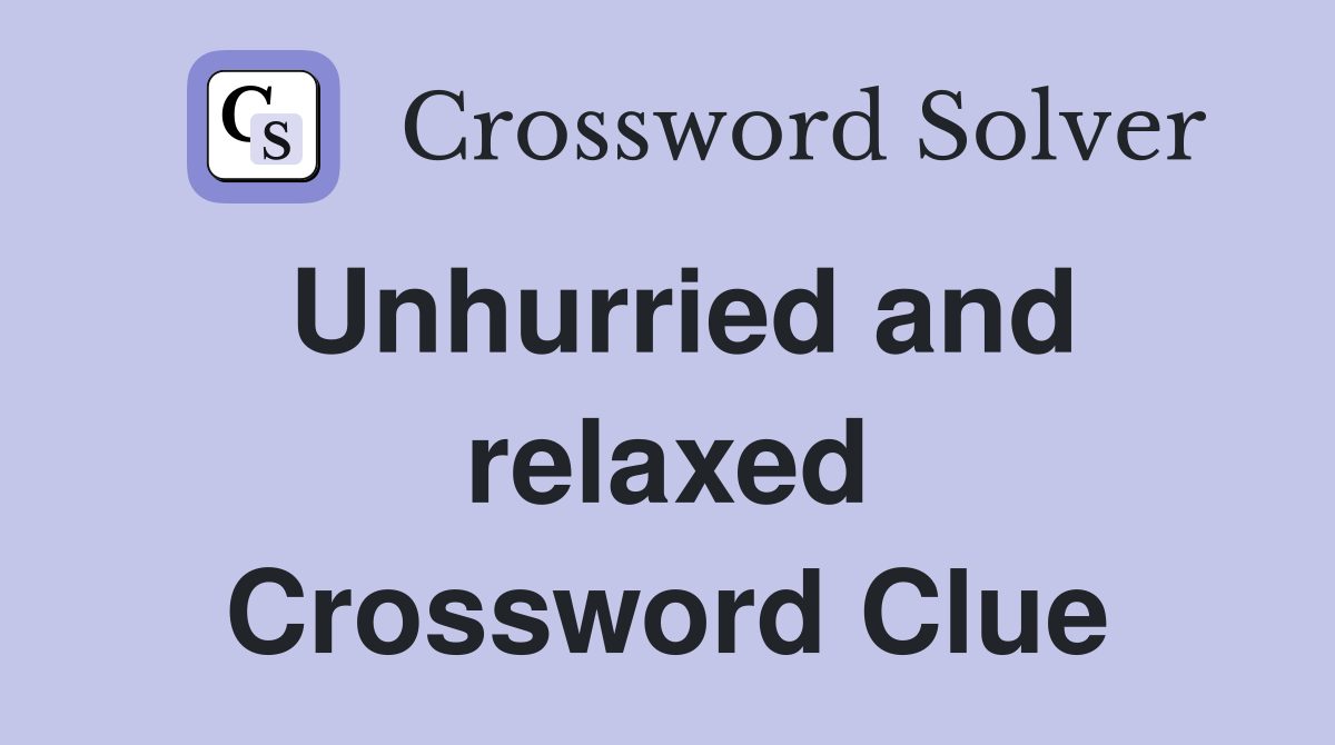 Unhurried and relaxed Crossword Clue
