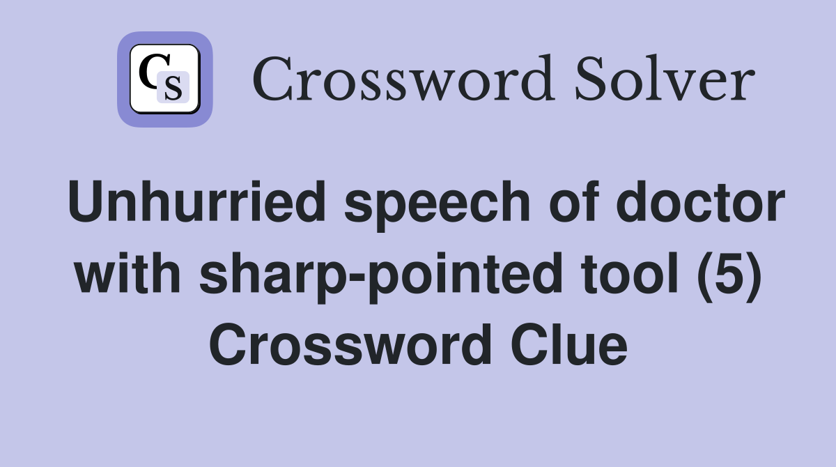 Unhurried speech of doctor with sharp-pointed tool (5) Crossword Clue