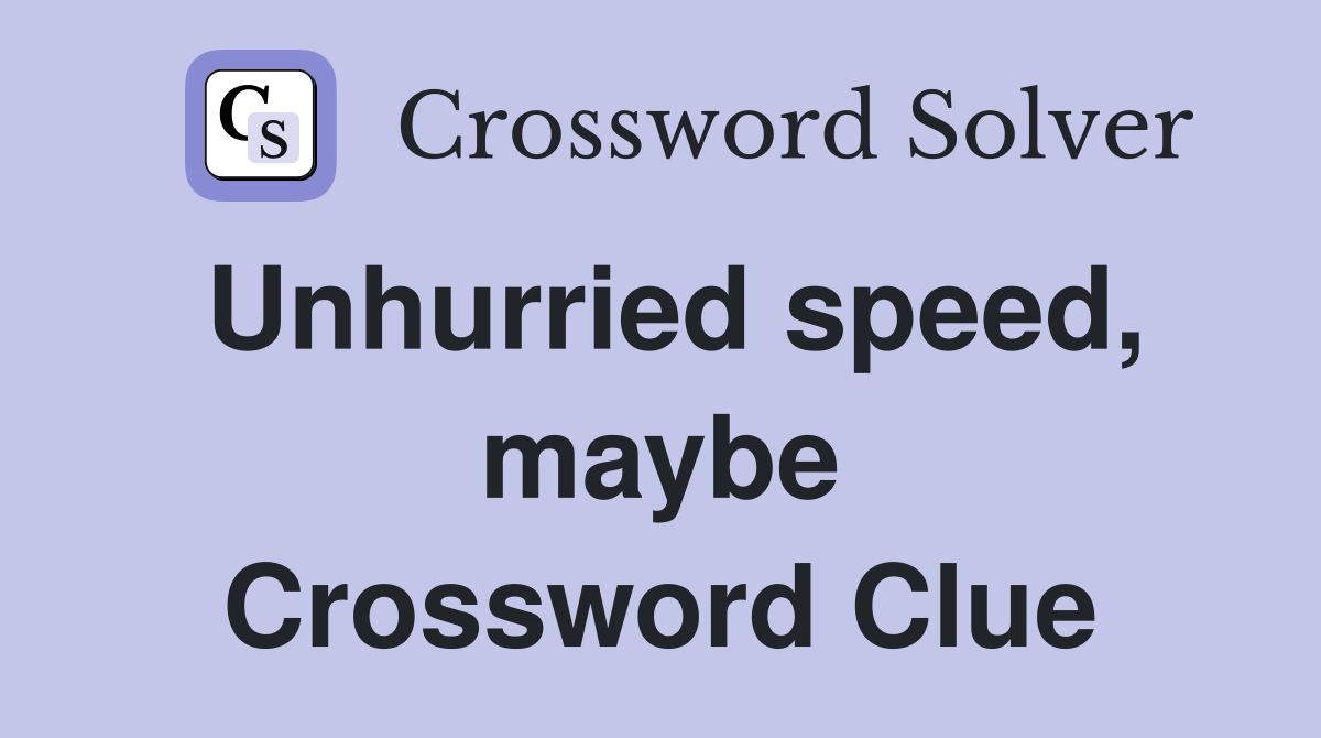 Unhurried speed, maybe Crossword Clue