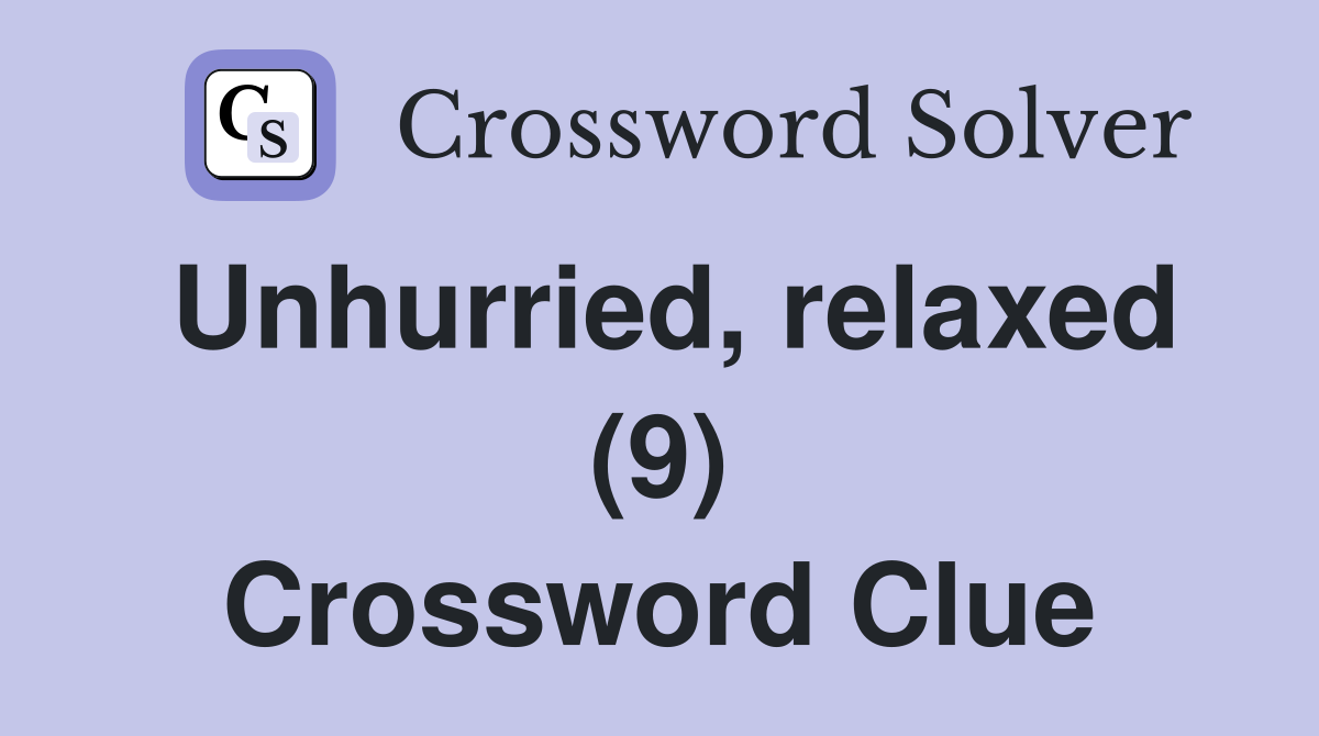 Unhurried, relaxed (9) Crossword Clue