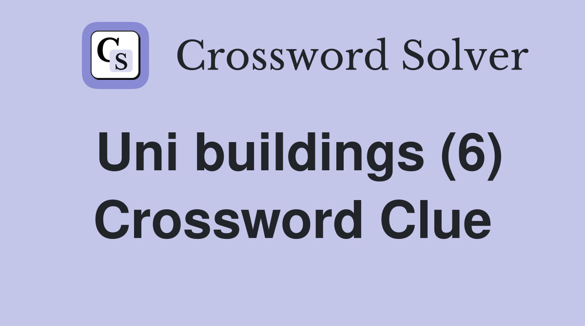 Uni buildings (6) Crossword Clue