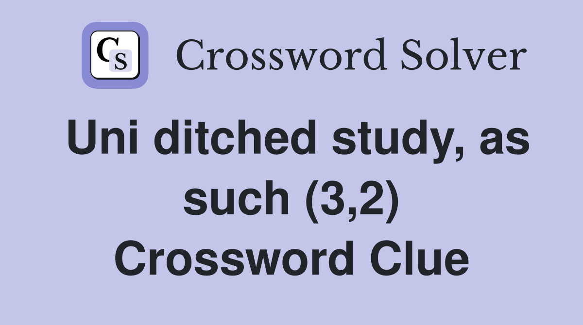 Uni ditched study, as such (3,2) Crossword Clue