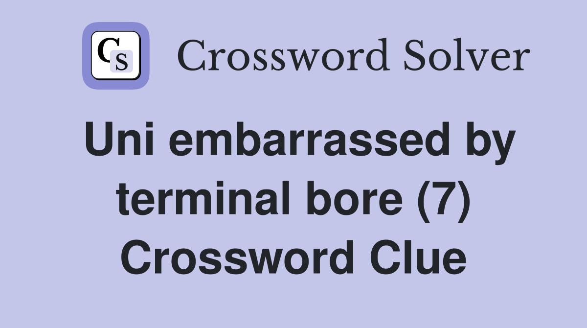 Uni embarrassed by terminal bore (7) Crossword Clue