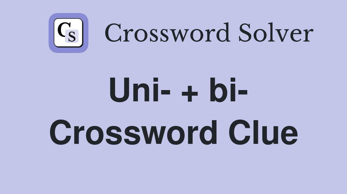 Uni- + bi- Crossword Clue