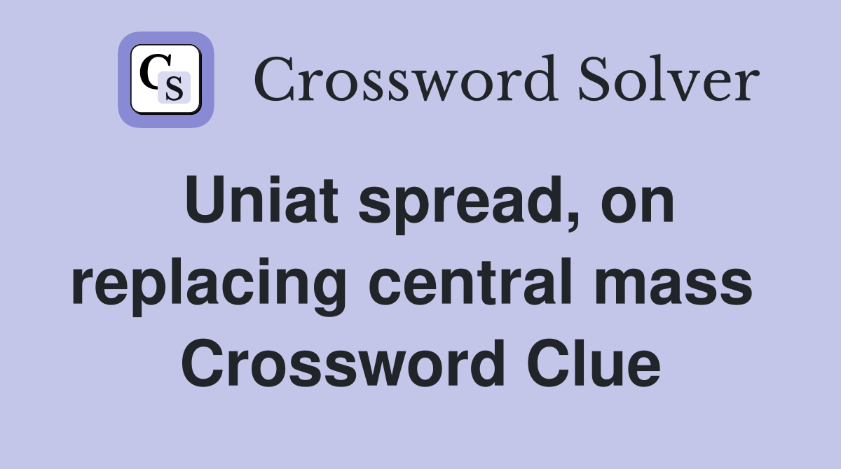 Uniat spread, on replacing central mass  Crossword Clue