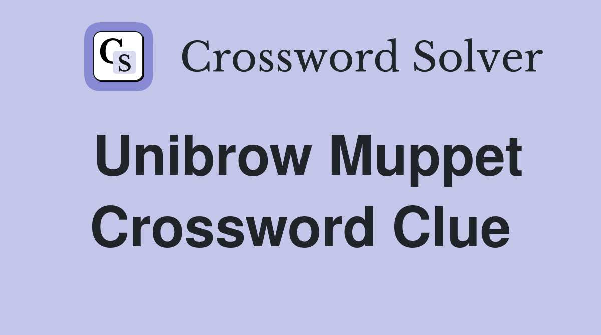 Unibrow Muppet Crossword Clue