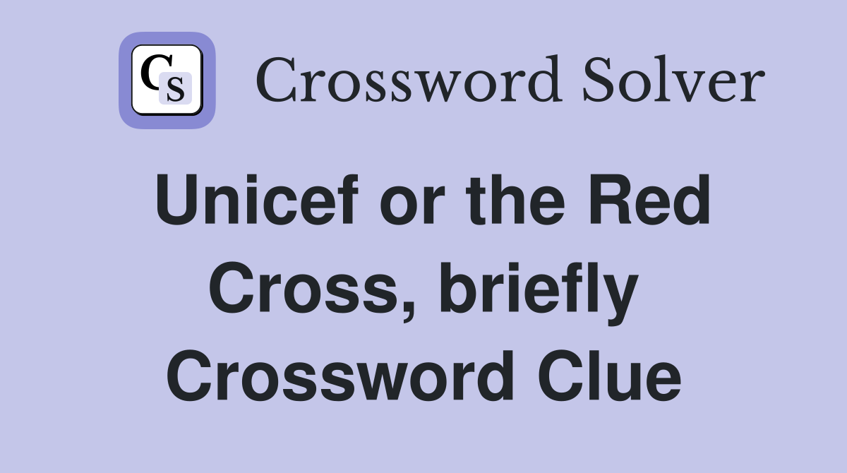 Unicef or the Red Cross, briefly Crossword Clue