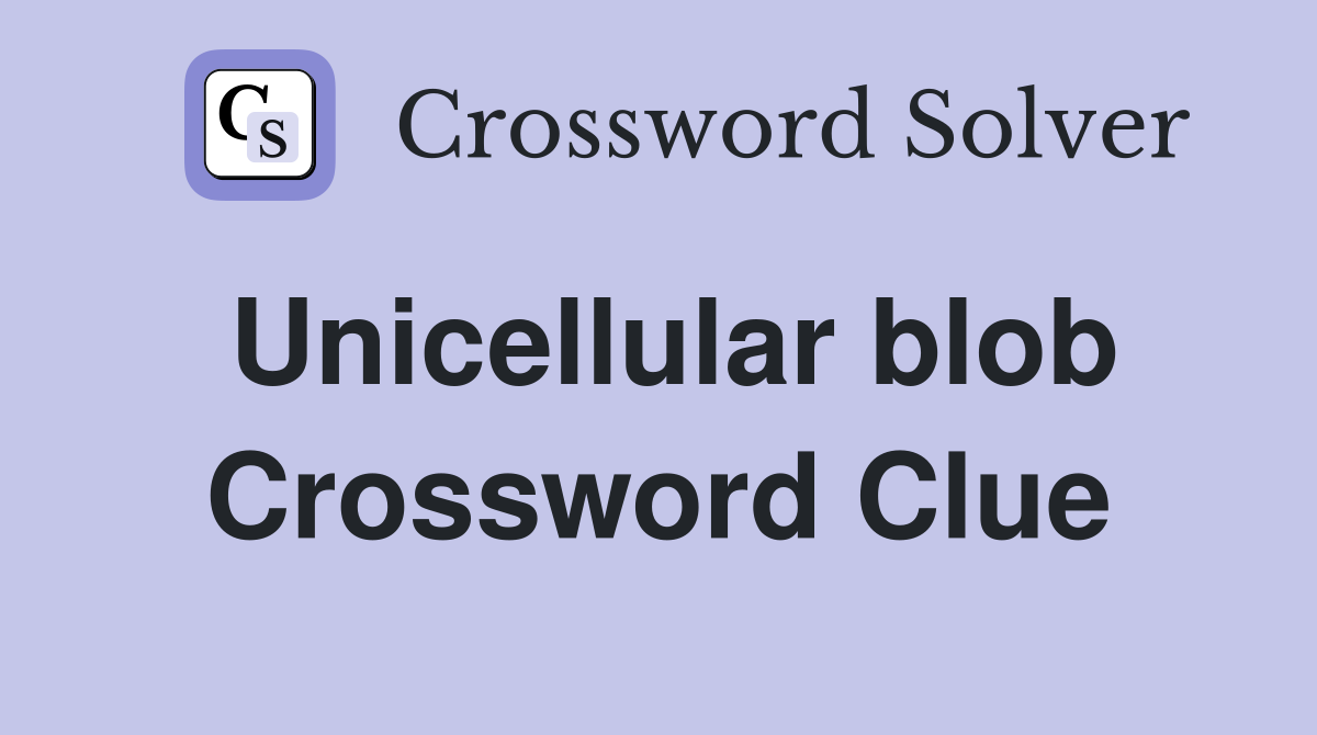 Unicellular blob Crossword Clue