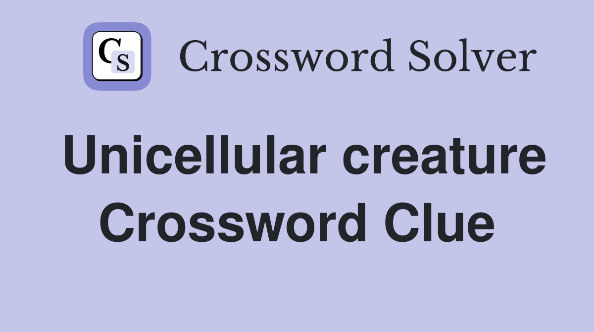 Unicellular creature Crossword Clue