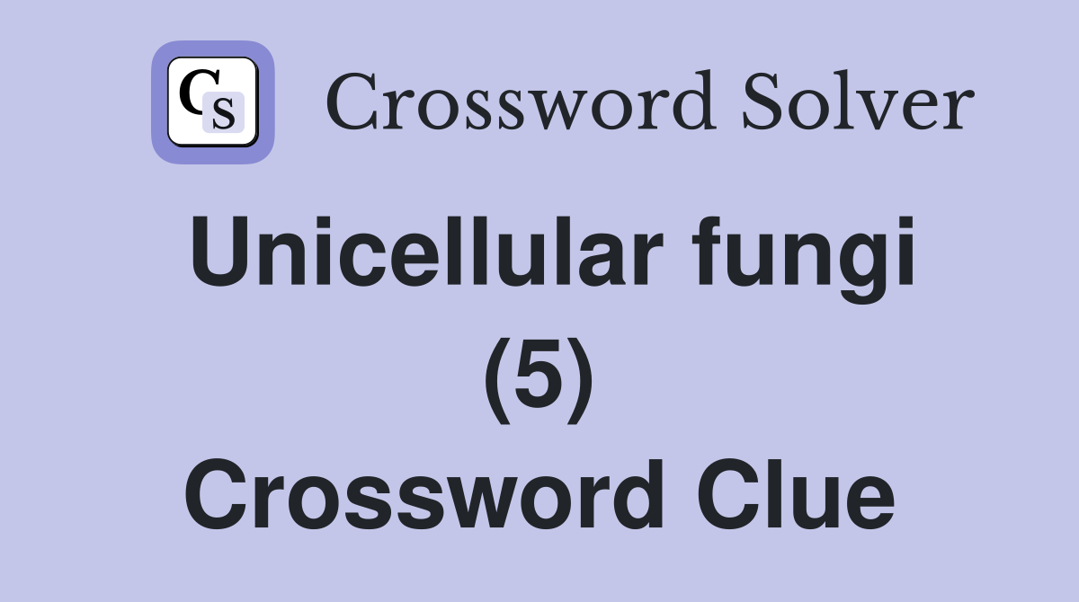 Unicellular fungi (5) Crossword Clue
